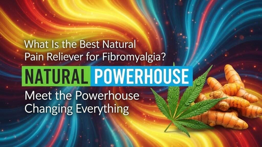 what is the best natural pain reliever for fibromyalgia, fibromyalgia, pain relief, natural relief, cannabis, fibro